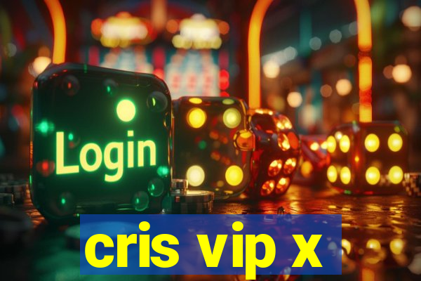 cris vip x